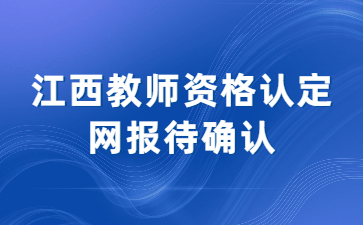 教師資格認(rèn)定網(wǎng)報(bào)待確認(rèn)什么意思